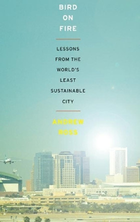 Bird on Fire: Lessons from the World's Least Sustainable City by Andrew Ross 9780199828265