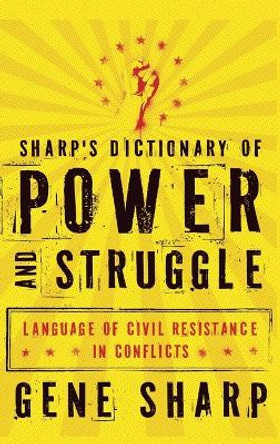 Sharp's Dictionary of Power and Struggle: Language of Civil Resistance in Conflicts by Gene Sharp 9780199829897