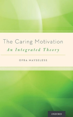 The Caring Motivation: An Integrated Theory by Ofra Mayseless 9780199913619