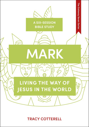 Mark: Following Jesus in  All of Life by Tracy Cotterell