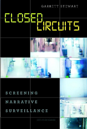 Closed Circuits: Screening Narrative Surveillance by Garrett Stewart 9780226201214
