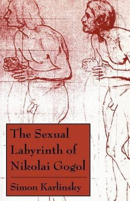 The Sexual Labyrinth of Nikolai Gogol by Simon Karlinsky 9780226425276