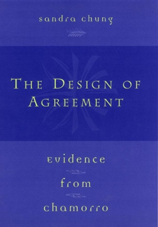 The Design of Agreement: Evidence from Chamorro by Sandra Chung 9780226106076