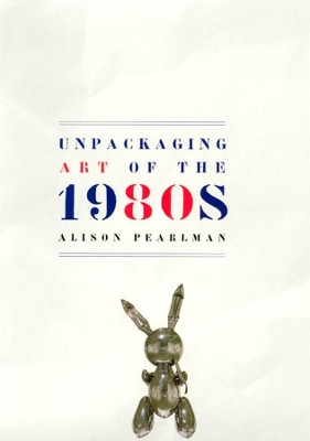 Unpackaging Art of the 1980s by Alison Pearlman 9780226651453