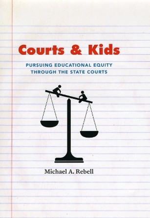 Courts and Kids: Pursuing Educational Equity through the State Courts by Michael A. Rebell 9780226706191