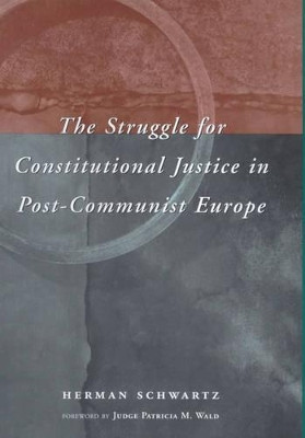 The Struggle for Constitutional Justice in Post-Communist Europe by Herman Schwartz 9780226741956
