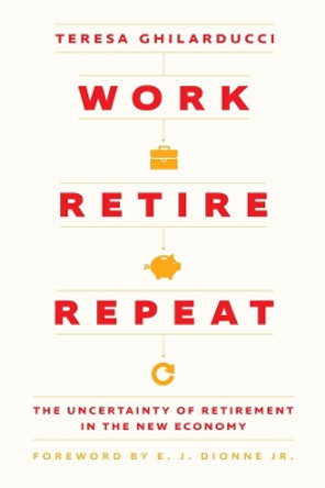 Work, Retire, Repeat: The Uncertainty of Retirement in the New Economy by Teresa Ghilarducci 9780226831466