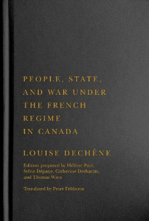 People, State, and War under the French Regime in Canada by Louise Dechene 9780228006763