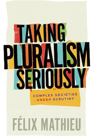 Taking Pluralism Seriously: Complex Societies under Scrutiny by Felix Mathieu 9780228010906