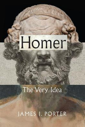 Homer: The Very Idea by James I Porter