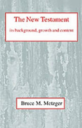 The New Testament, Its Background, Growth and Content: Its Background Growth and Content by Bruce M. Metzger 9780227170267