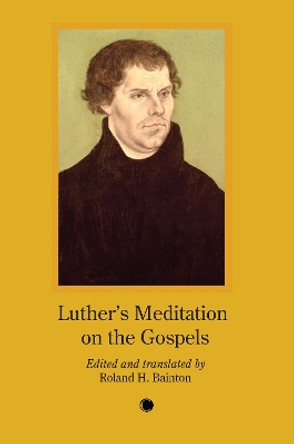 Luther's Meditation on the Gospels by Roland H. Bainton 9780227179628