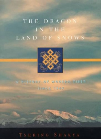 The Dragon in the Land of Snows: A History of Modern Tibet Since 1947 by Tsering Shakya 9780231118149