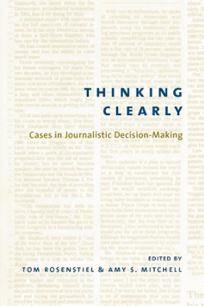 Thinking Clearly: Cases in Journalistic Decision-Making by Tom Rosenstiel 9780231125895