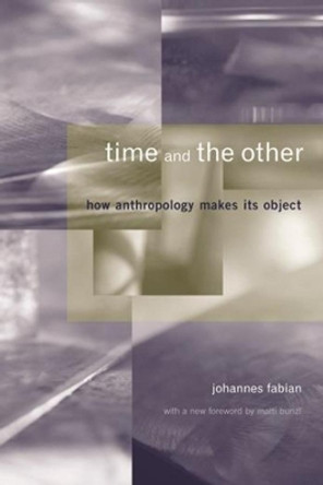 Time and the Other: How Anthropology Makes Its Object by Johannes Fabian 9780231125772