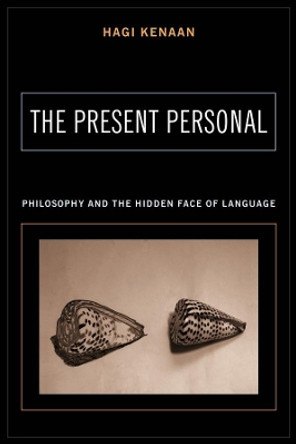 The Present Personal: Philosophy and the Hidden Face of Language by Hagi Kenaan 9780231133500