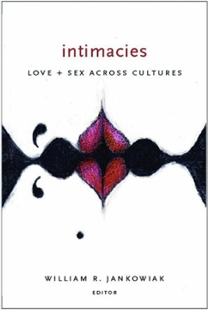 Intimacies: Love and Sex Across Cultures by William R. Jankowiak 9780231134361