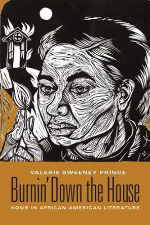 Burnin' Down the House: Home in African American Literature by Valerie Sweeney Prince 9780231134408