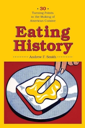 Eating History: Thirty Turning Points in the Making of American Cuisine by Andrew F. Smith 9780231140935