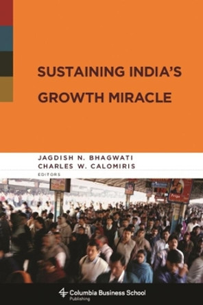 Sustaining India's Growth Miracle by Charles W. Calomiris 9780231143660