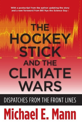 The Hockey Stick and the Climate Wars: Dispatches from the Front Lines by Michael E. Mann 9780231152549