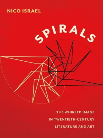 Spirals: The Whirled Image in Twentieth-Century Literature and Art by Nico Israel 9780231153034