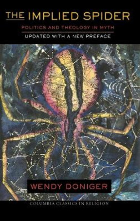 The Implied Spider: Politics and Theology in Myth by Wendy Doniger 9780231156417