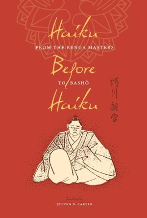 Haiku Before Haiku: From the Renga Masters to Basho by Steven D. Carter 9780231156486