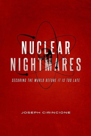 Nuclear Nightmares: Securing the World Before It Is Too Late by Joseph Cirincione 9780231164054