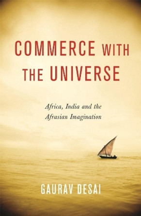 Commerce with the Universe: Africa, India, and the Afrasian Imagination by Gaurav Desai 9780231164559