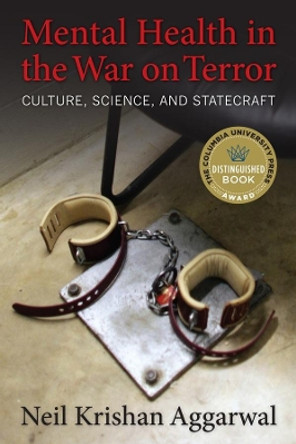 Mental Health in the War on Terror: Culture, Science, and Statecraft by Neil K. Aggarwal 9780231166645