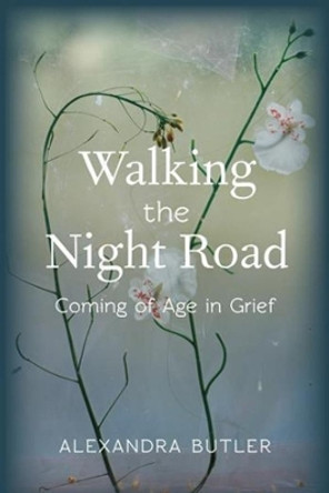 Walking the Night Road: Coming of Age in Grief by Alexandra Butler 9780231167529