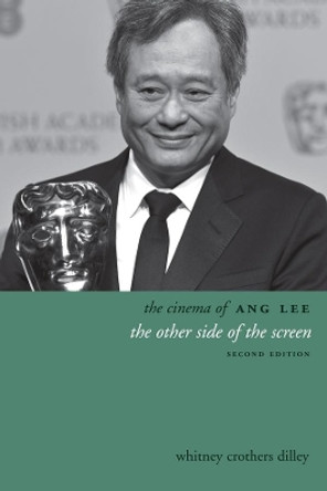 The Cinema of Ang Lee: The Other Side of the Screen by Whitney Crothers Dilley 9780231167727