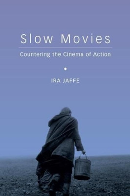 Slow Movies: Countering the Cinema of Action by Ira Jaffe 9780231169790