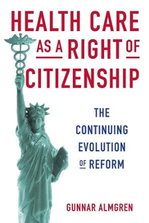 Health Care as a Right of Citizenship: The Continuing Evolution of Reform by Gunnar Almgren 9780231170123