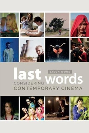 Last Words: Considering Contemporary Cinema by Jason Wood 9780231171977