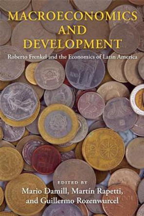 Macroeconomics and Development: Roberto Frenkel and the Economics of Latin America by Mario Damill 9780231175081