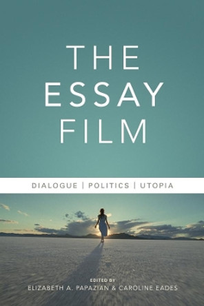 The Essay Film: Dialogue, Politics, Utopia by Elizabeth Astrid Papazian 9780231176941