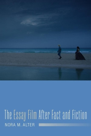 The Essay Film After Fact and Fiction by Nora M. Alter 9780231178204