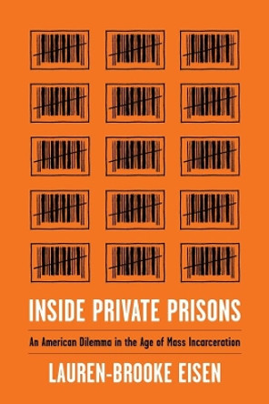 Inside Private Prisons: An American Dilemma in the Age of Mass Incarceration by Lauren-Brooke Eisen 9780231179706