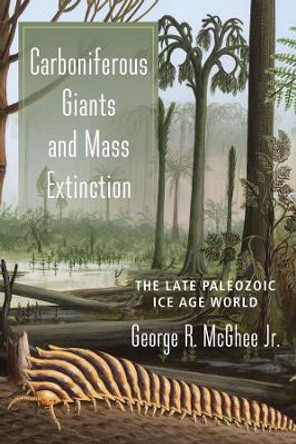 Carboniferous Giants and Mass Extinction: The Late Paleozoic Ice Age World by George McGhee 9780231180962