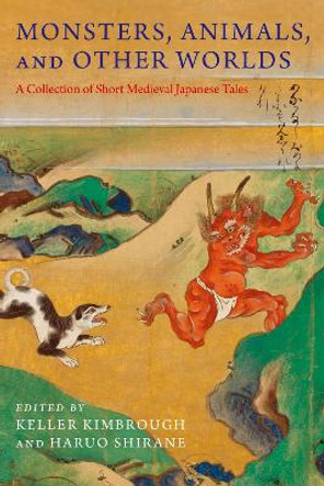 Monsters, Animals, and Other Worlds: A Collection of Short Medieval Japanese Tales by Keller Kimbrough 9780231184472