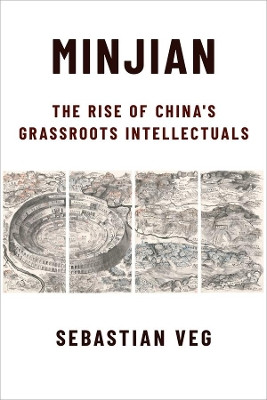 Minjian: The Rise of China's Grassroots Intellectuals by Sebastian Veg 9780231191401
