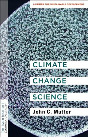 Climate Change Science: A Primer for Sustainable Development by Dr. John C. Mutter 9780231192224