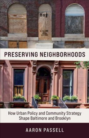 Preserving Neighborhoods: How Urban Policy and Community Strategy Shape Baltimore and Brooklyn by Aaron Passell 9780231194068