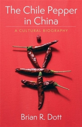 The Chile Pepper in China: A Cultural Biography by Brian R. Dott 9780231195331