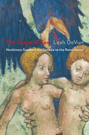 The Shape of Sex: Nonbinary Gender from Genesis to the Renaissance by Leah DeVun 9780231195515