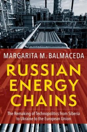 Russian Energy Chains: The Remaking of Technopolitics from Siberia to Ukraine to the European Union by Margarita M. Balmaceda 9780231197489