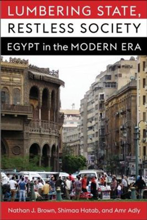 Lumbering State, Restless Society: Egypt in the Modern Era by Nathan J. Brown 9780231201704