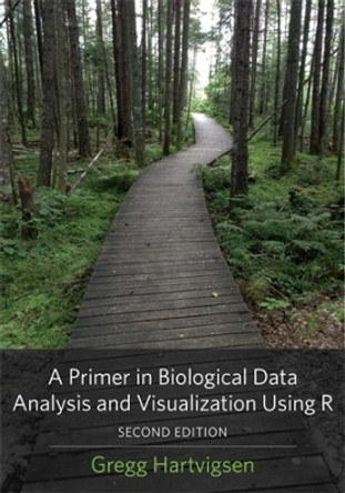 A Primer in Biological Data Analysis and Visualization Using R by Gregg Hartvigsen 9780231202121